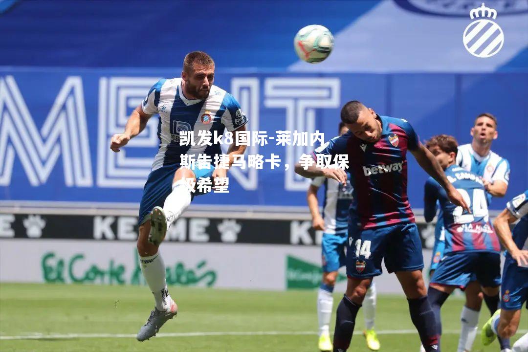 凯发k8国际-莱加内斯告捷马略卡，争取保级希望