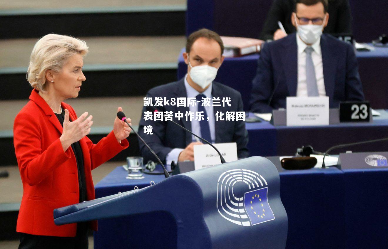 凯发k8国际-波兰代表团苦中作乐，化解困境