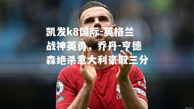 英格兰战神英勇，乔丹-亨德森绝杀意大利豪取三分