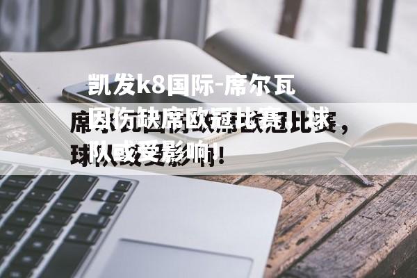 席尔瓦因伤缺席欧冠比赛，球队或受影响！