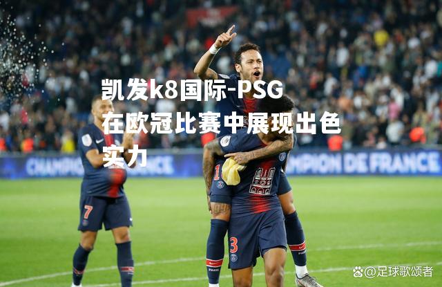 PSG在欧冠比赛中展现出色实力